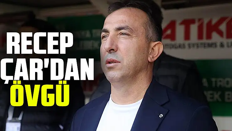 Recep Uçar'dan övgü
