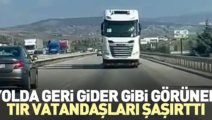 Yolda geri gider gibi görünen tır vatandaşları şaşırttı