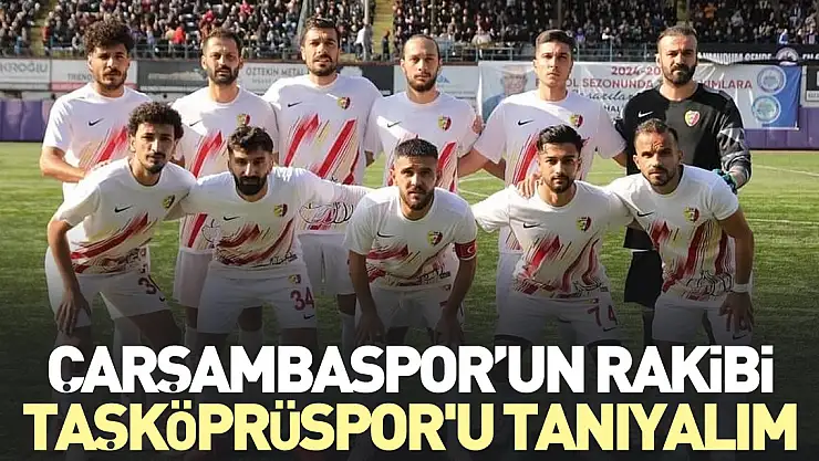 ÇARŞAMBASPOR'UN RAKİBİ TAŞKÖPRÜSPOR'U TANIYALIM