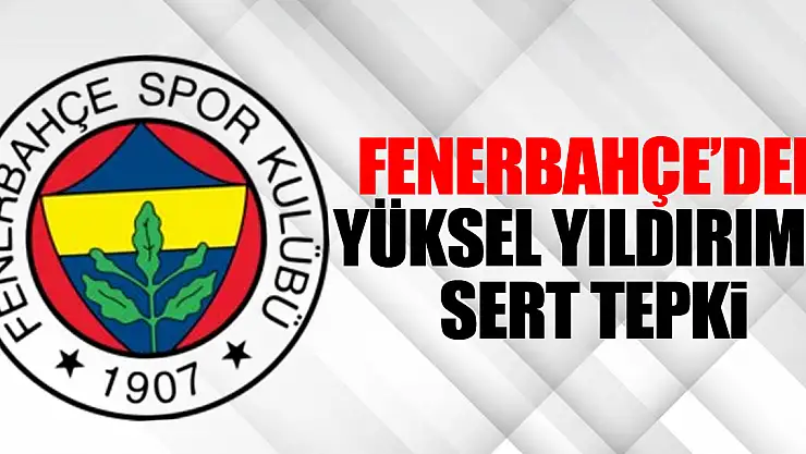 Fenerbahçe'den Yüksel Yıldırım'a Sert Tepki
