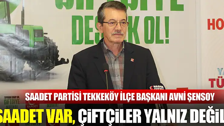 'SAADET VAR, ÇİFTÇİLER YALNIZ DEĞİL!'
