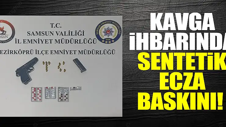 Kavga ihbarında sentetik ecza baskını!