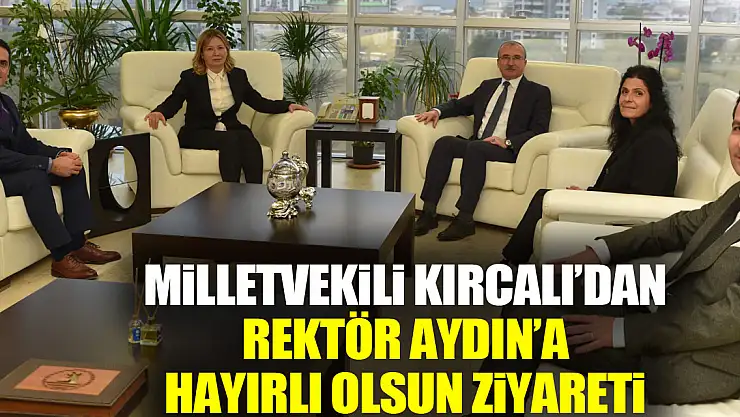 Milletvekili Kırcalı'dan Rektör Aydın'a Hayırlı Olsun Ziyareti