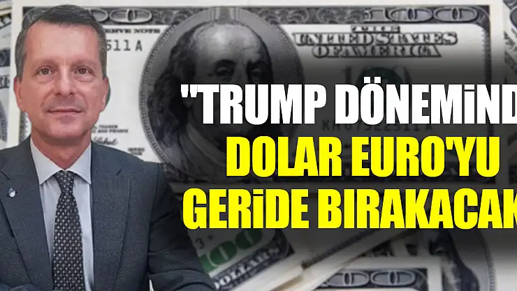 'Trump Döneminde Dolar Euro'yu Geride Bırakacak'