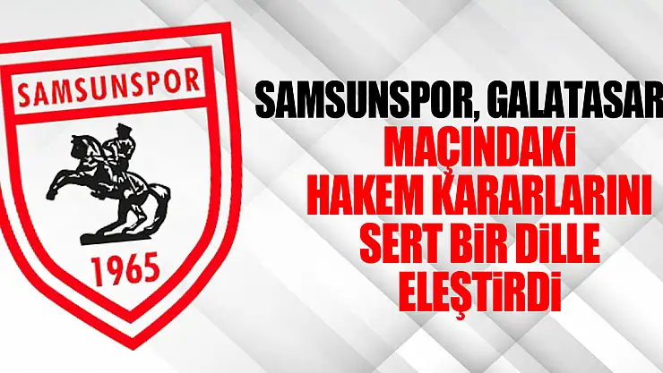 Samsunspor, Galatasaray Maçındaki Hakem Kararlarını Sert Bir Dille Eleştirdi