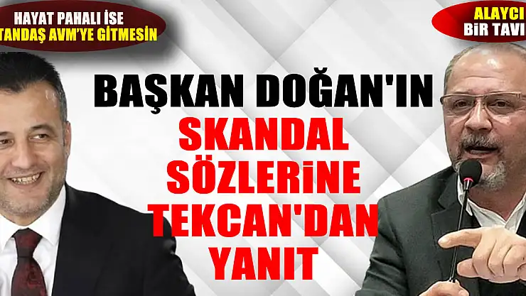 Başkan Doğan'ın skandal sözlerine Tekcan'dan yanıt