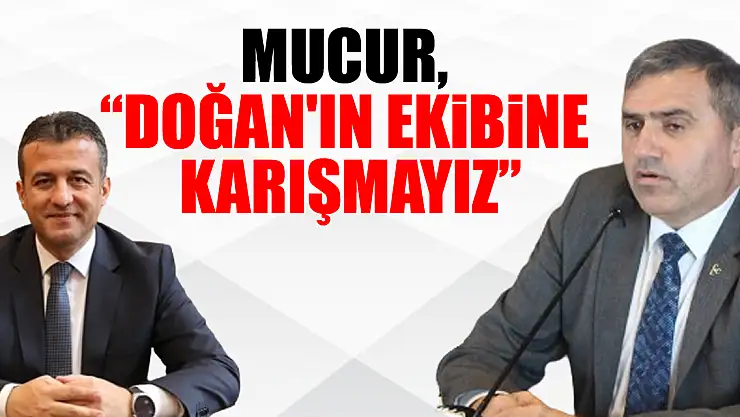 Mucur, 'Doğan'ın ekibine karışmayız'