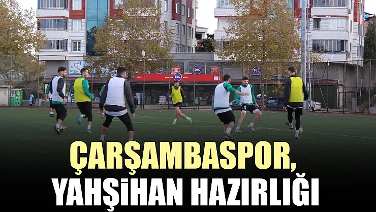 ÇARŞAMBASPOR'DA YAHŞİHAN HAZIRLIĞI