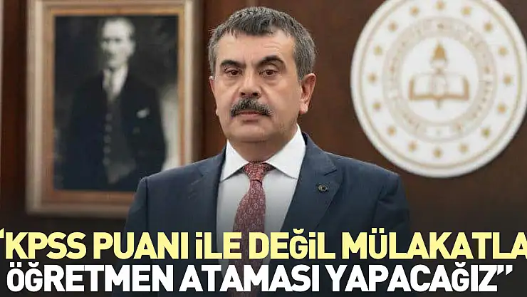 'KPSS puanı ile değil mülakatla öğretmen ataması yapacağız'
