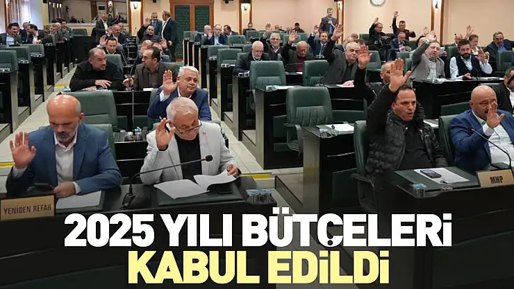 2025 yılı bütçeleri kabul edildi