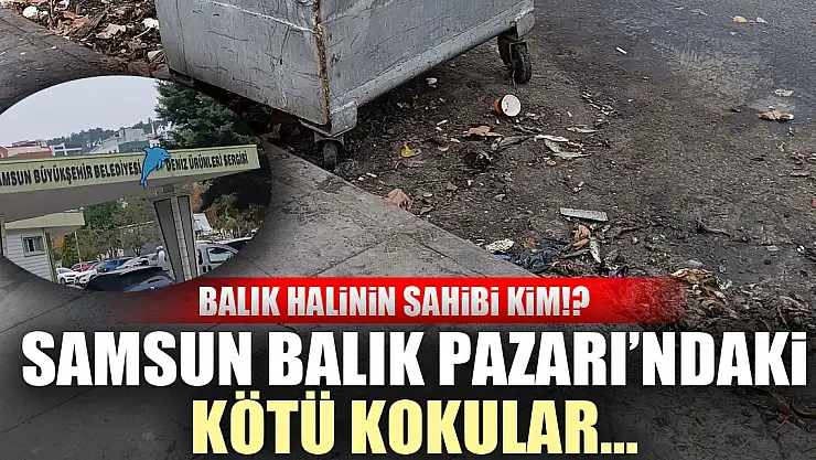 Samsun Balık Pazarı'ndaki Kötü Kokular… BALIK HALİNİN SAHİBİ KİM!?