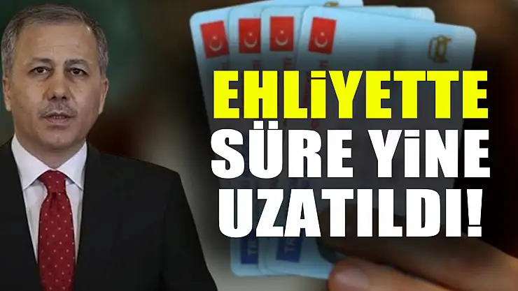 EHLİYETTE SÜRE YİNE UZATILDI!