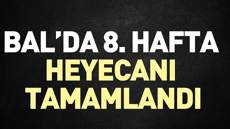 BAL'DA 8. HAFTA HEYECANI TAMAMLANDI
