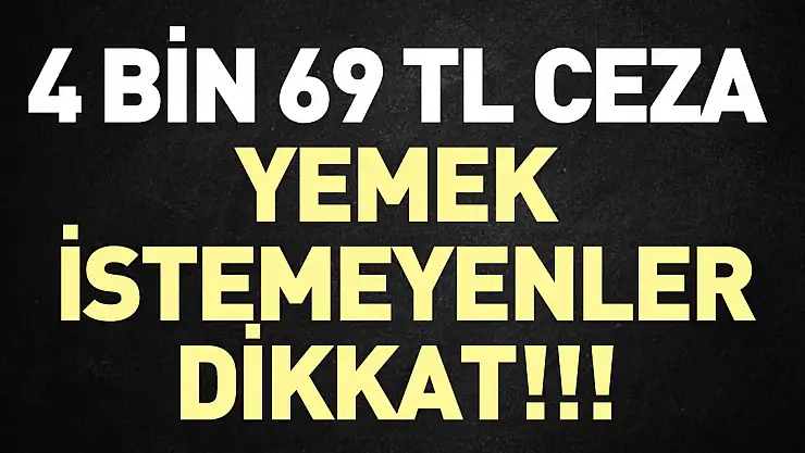 4 bin 69 TL ceza yemek  istemeyenler dikkat!!!