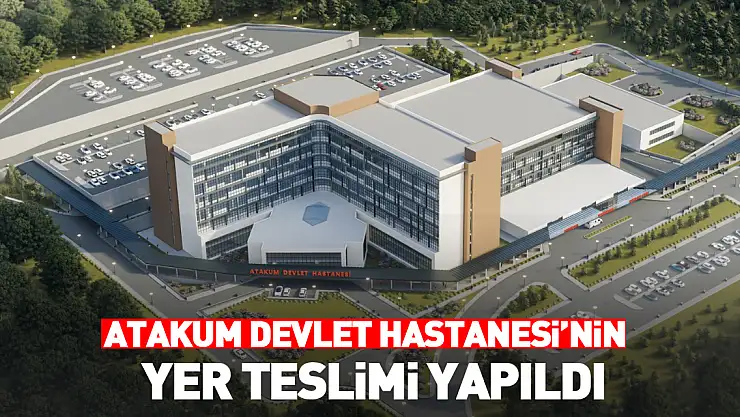Atakum Devlet Hastanesi'nin yer teslimi yapıldı
