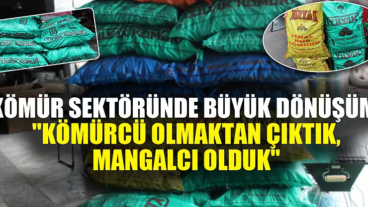 Kömür Sektöründe Büyük Dönüşüm: 'Kömürcü Olmaktan Çıktık, Mangalcı Olduk'