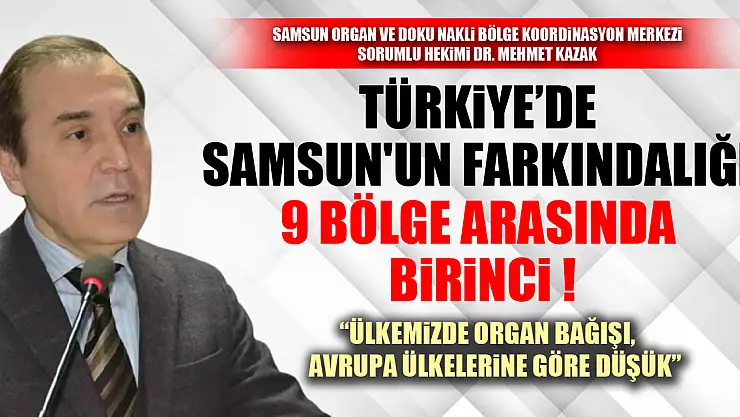 'Ülkemizde Organ Bağışı, Avrupa Ülkelerine göre düşük' TÜRKİYE'DE SAMSUN'UN FARKINDALIĞI 9 BÖLGE ARASINDA BİRİNCİ !