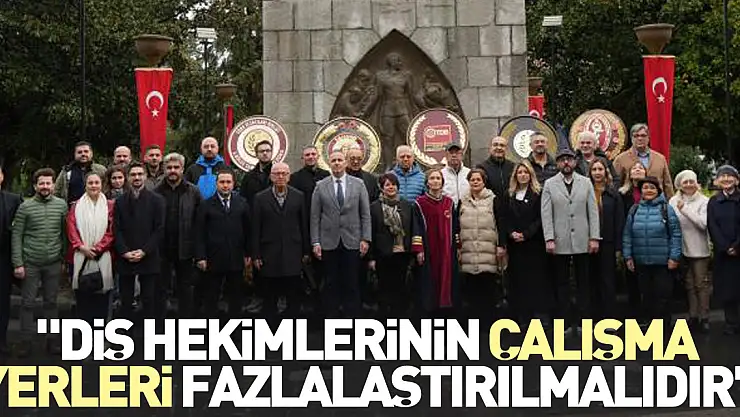 'Diş hekimlerinin çalışma yerleri fazlalaştırılmalıdır'