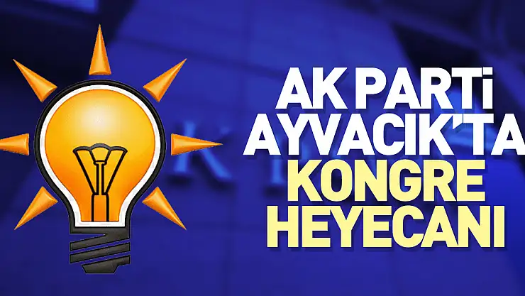 AK Parti Ayvacık'ta Kongre Heyecanı