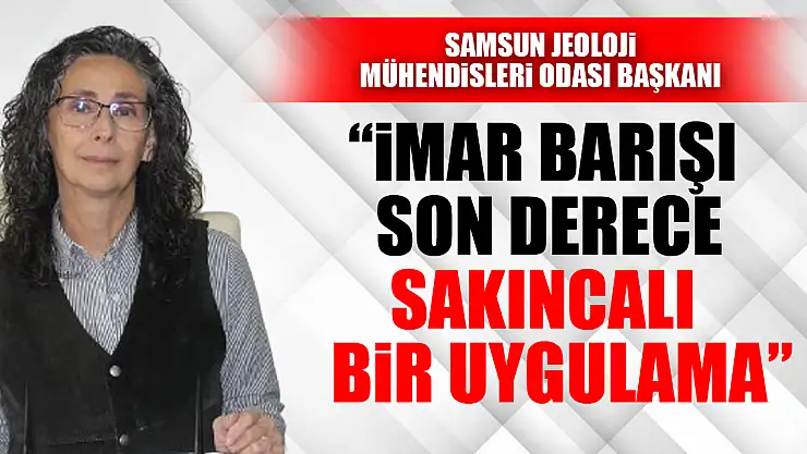 'İMAR BARIŞI SON DERECE SAKINCALI BİR UYGULAMA'