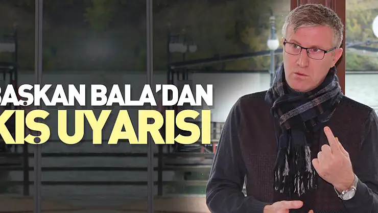 Başkan Bala'dan kış uyarısı