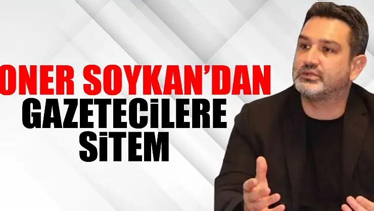Soner Soykan'dan Gazeteciler sitem