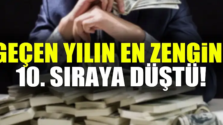 Geçen yılın en zengini, 10. sıraya düştü!