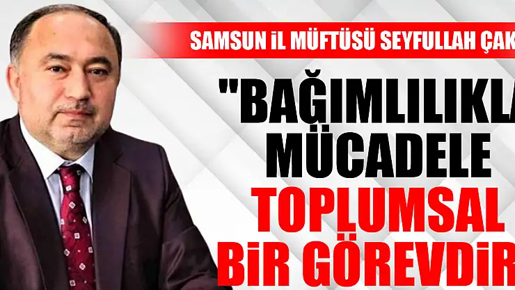 Müftü Seyfullah Çakır: 'Bağımlılıkla Mücadele Toplumsal Bir Görevdir'