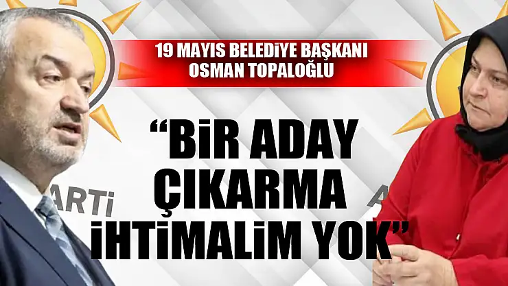 TOPALOĞLU, 'BİR ADAY ÇIKARMA İHTİMALİM YOK'