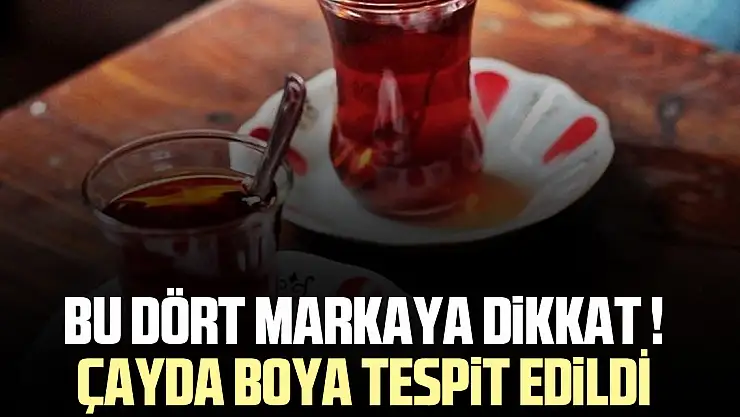 ÇAY SEVERLER BU DÖRT MARKAYA DİKKAT ! BOYA TESPİT EDİLDİ