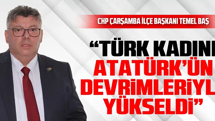 'TÜRK KADINI ATATÜRK'ÜN DEVRİMLERİYLE YÜKSELDİ'