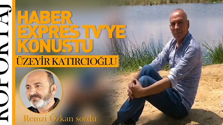 Üzeyir KATIRCIOĞLU Haber Expres TV'ye konuştu!