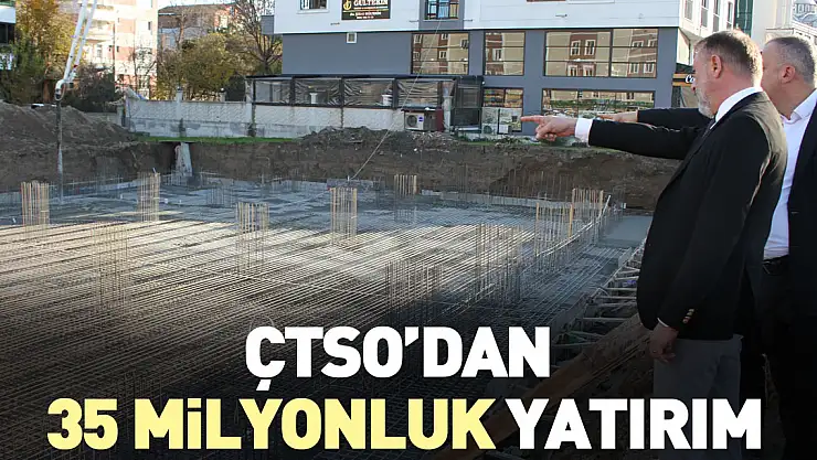 ÇTSO'DAN 35 MİLYONLUK YATIRIM