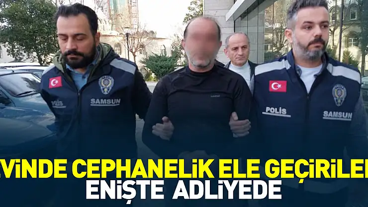 EVİNDE CEPHANELİK ELE GEÇİRİLEN ENİŞTE  ADLİYEDE