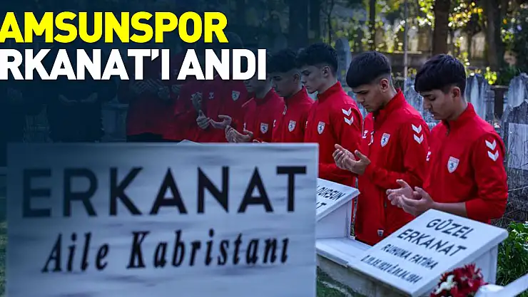 Samsunspor Erkanat'ı Unutmadı