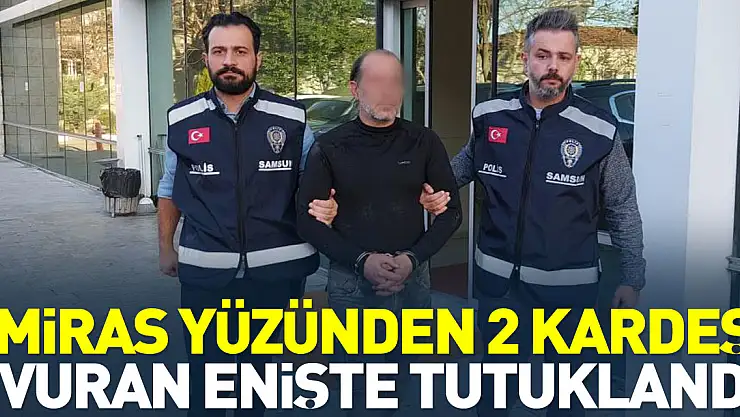 Miras yüzünden 2 kardeşi vuran enişte tutuklandı