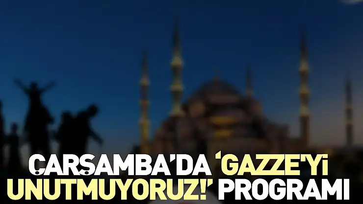 Çarşamba'da 'Gazze'yi Unutmuyoruz!' Programı