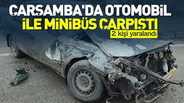 Çarşamba'da  otomobil ile minibüs çarpıştı