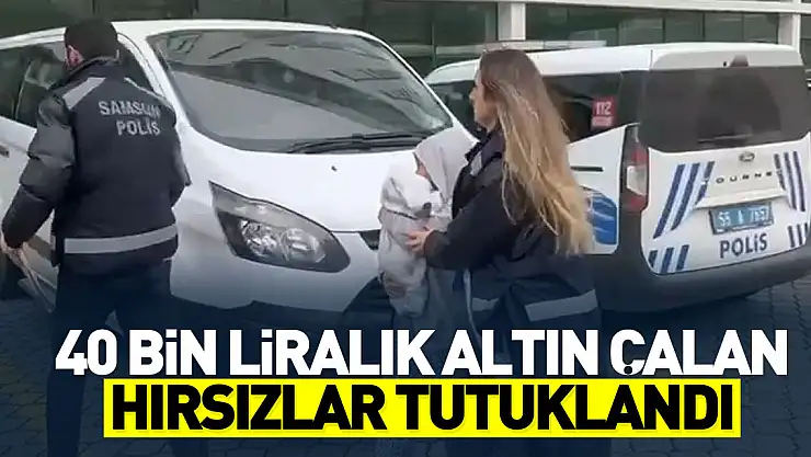 40 bin liralık altın çalan hırsızlar tutuklandı