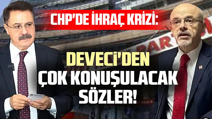 CHP'de İhraç Krizi: Deveci'den Çok Konuşulacak Sözler!