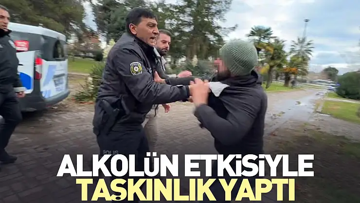 Alkolün etkisiyle taşkınlık yaptı