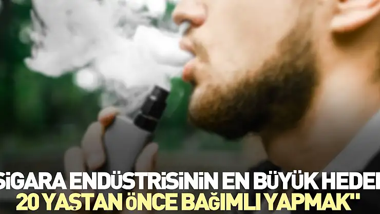 'Sigara endüstrisinin en büyük hedefi, 20 yaştan önce bağımlı yapmak'