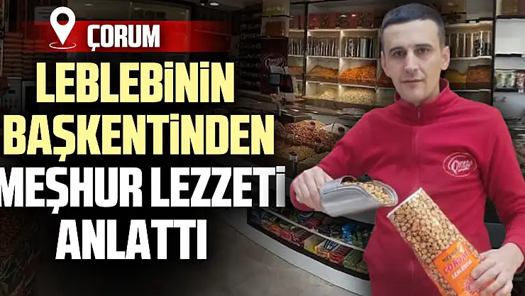 LEBLEBİNİN BAŞKENTİNDEN MEŞHUR LEZZETİ ANLATTI