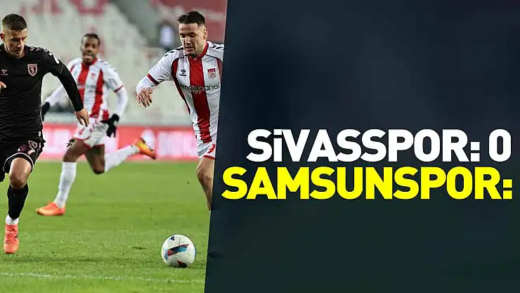 Sivasspor: 0 - Samsunspor: 0