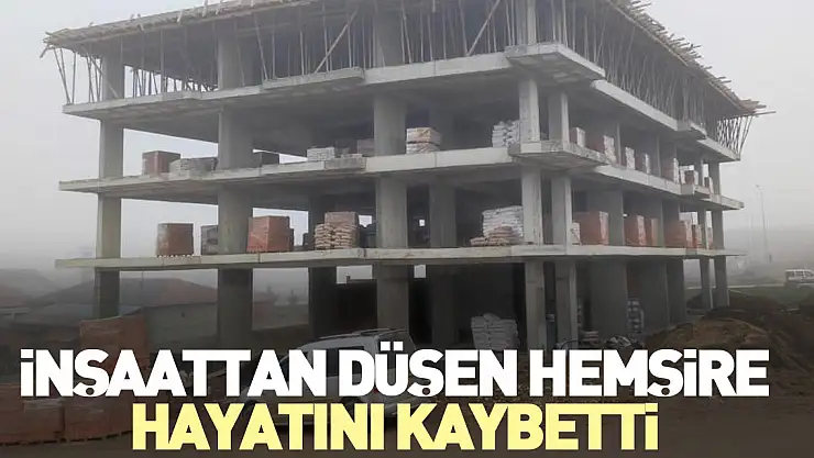İnşaattan düşen hemşire hayatını kaybetti
