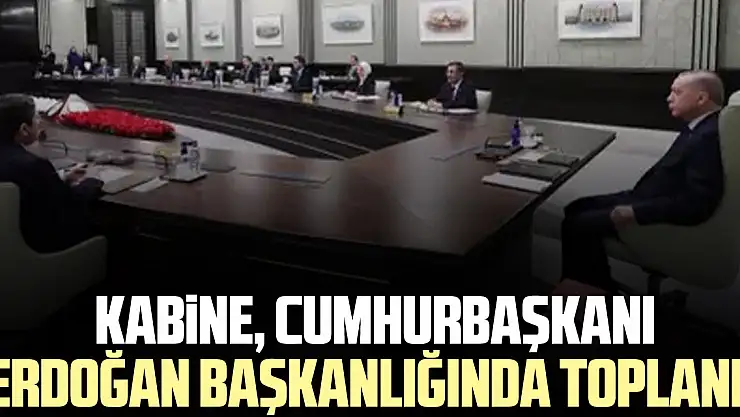 Kabine, Cumhurbaşkanı Erdoğan başkanlığında toplandı