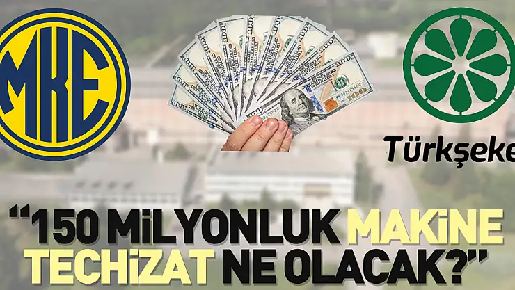 '150 MİLYONLUK MAKİNE-TEÇHİZAT NE OLACAK?'