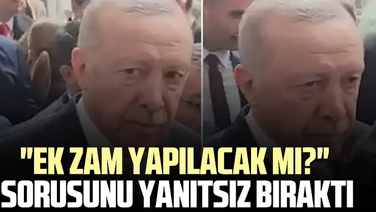 Erdoğan gazetecinin 'Ek zam yapılacak mı?' sorusunu yanıtsız bıraktı