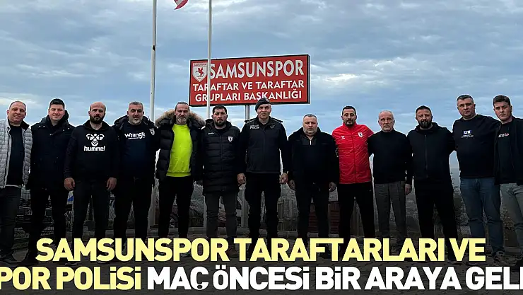 Samsunspor taraftarları ve spor polisi maç öncesi bir araya geldi