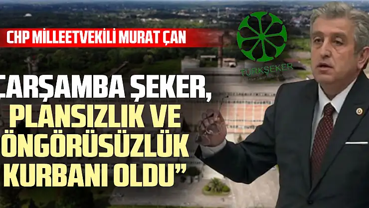 'Çarşamba Şeker, plansızlık ve öngörüsüzlük kurbanı oldu'